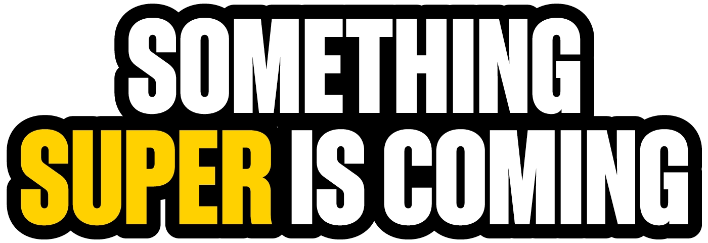 Something Super Is Coming